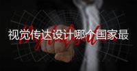视觉传达设计哪个国家最好？